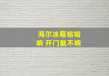 海尔冰箱嗡嗡响 开门就不响